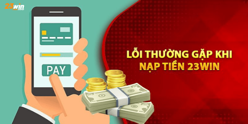 Một số lưu ý về các lỗi thường gặp trong quá trình nạp tiền