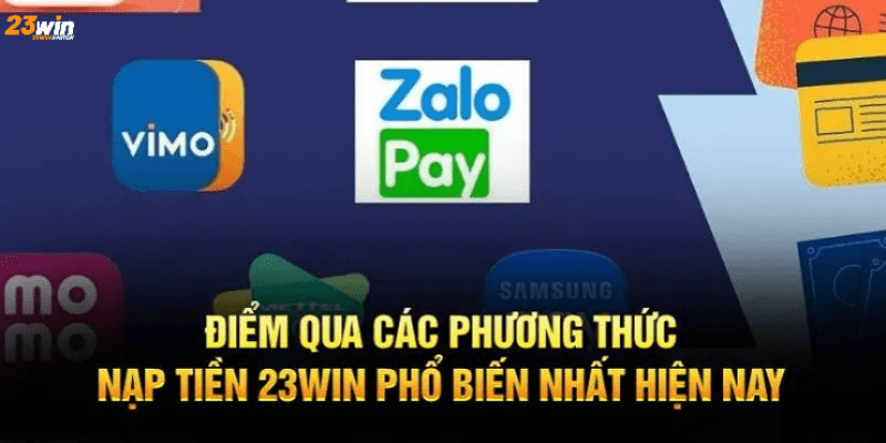 Tìm hiểu về phương thức nạp tiền 23win được ưa chuộng