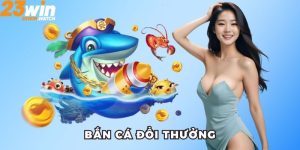 Bắn Cá Đổi Thưởng - Trò Chơi Hot Hit Xanh Chín Tại 23win