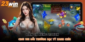 Bắn Cá Xèng 23Win - Chơi Vui Đổi Thưởng Bạc Tỷ Xanh Chín