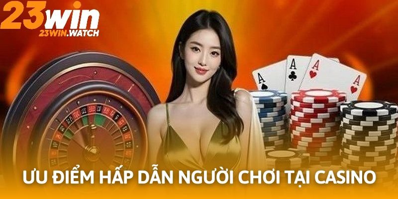 Nhiều ưu điểm tạo nên sức hút lớn của casino trực tuyến