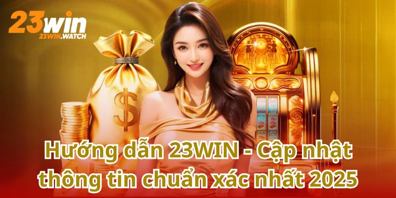 Hướng dẫn 23WIN chi tiết với các thao tác cơ bản