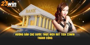 Hướng Dẫn Rút Tiền 23Win Nhanh Chóng, An Toàn Và Đơn Giản