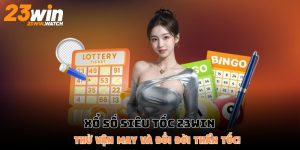 Xổ số siêu tốc 23Win - Thử vận may và đổi đời thần tốc!