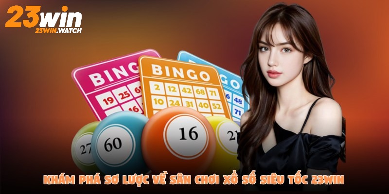 Khám phá sơ lược về sân chơi xổ số siêu tốc 23Win